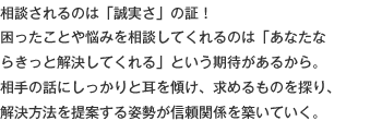 相談されるのは「誠実さ」の証！困ったことや悩みを相談してくれるのは「あなたならきっと解決してくれる」という期待があるから。相手の話にしっかりと耳を傾け、求めるもを探り、解決方法を提案する姿勢が信頼関係構築のカギ。